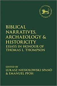 NIESIOLOWSKI-SPANÒ, L. ; PFOH, E. (eds.) Biblical Narratives, Archaeology and Historicity: Essays In Honour of Thomas L. Thompson. London: Bloomsbury T&T Clark, 2019
