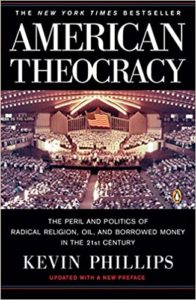 PHILLIPS, K. American Theocracy: The Peril and Politics of Radical Religion, Oil, and Borrowed Money in the 21st Century. New York: Penguin Group, Reprint edition 2007