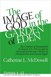 MCDOWELL, C. L. The Image of God in the Garden of Eden: The Creation of Humankind in Genesis 2:5–3:24 in Light of the mīs pî pīt pî and wpt-r Rituals of Mesopotamia and Ancient Egypt. Winona Lake, IN: Eisenbrauns, 2015.