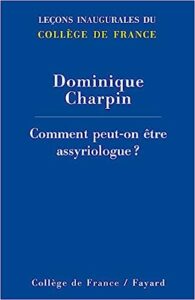 CHARPIN, D. Comment peut-on être assyriologue? Paris: Collège de France/Fayard, 2015
