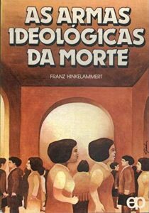 HINKELAMMERT, F. As armas ideológicas da morte. São Paulo: Paulus, 1983, 346 p. - ISBN 9788505000107.