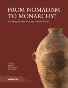 KOCH, I.; LIPSCHITS, O.; SERGI, O. (eds.) From Nomadism to Monarchy?: Revisiting the Early Iron Age Southern Levant. Winona Lake, IN: Eisenbrauns, 2023