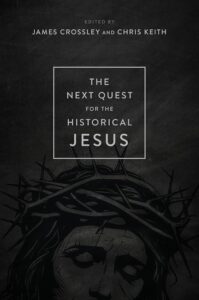 CROSSLEY, J.; KEITH, C. (eds.) The Next Quest for the Historical Jesus. Grand Rapids, MI: Eerdmans, 2024, 656 p.