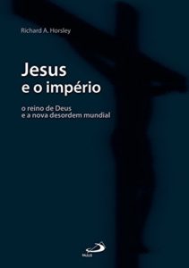 HORSLEY, R. A. Jesus e o Império: o reino de Deus e a nova desordem mundial. São Paulo: Paulus, 2004